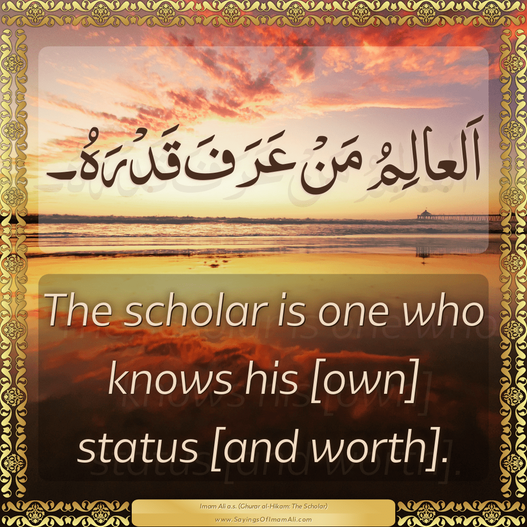 The scholar is one who knows his [own] status [and worth].